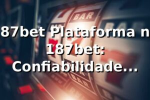 187bet Plataforma no 187bet: Confiabilidade Garantida