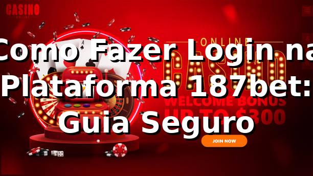 Como Fazer Login na Plataforma 187bet: Guia Seguro 🍀